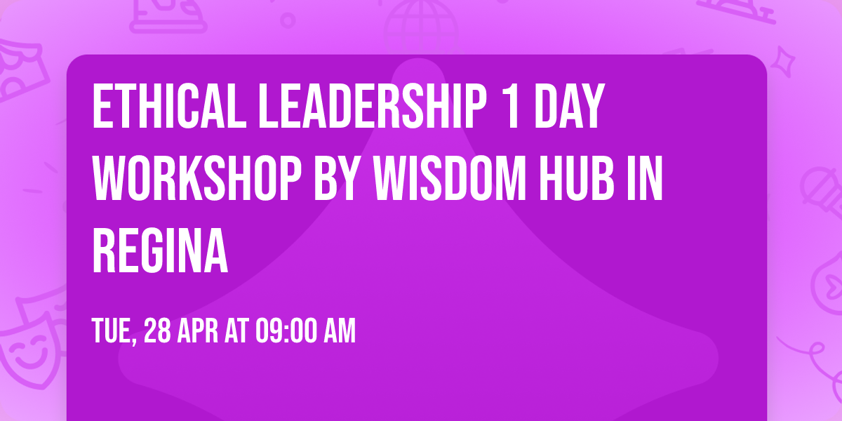 Ethical Leadership\u00ae 1 Day Workshop by Wisdom Hub in Regina