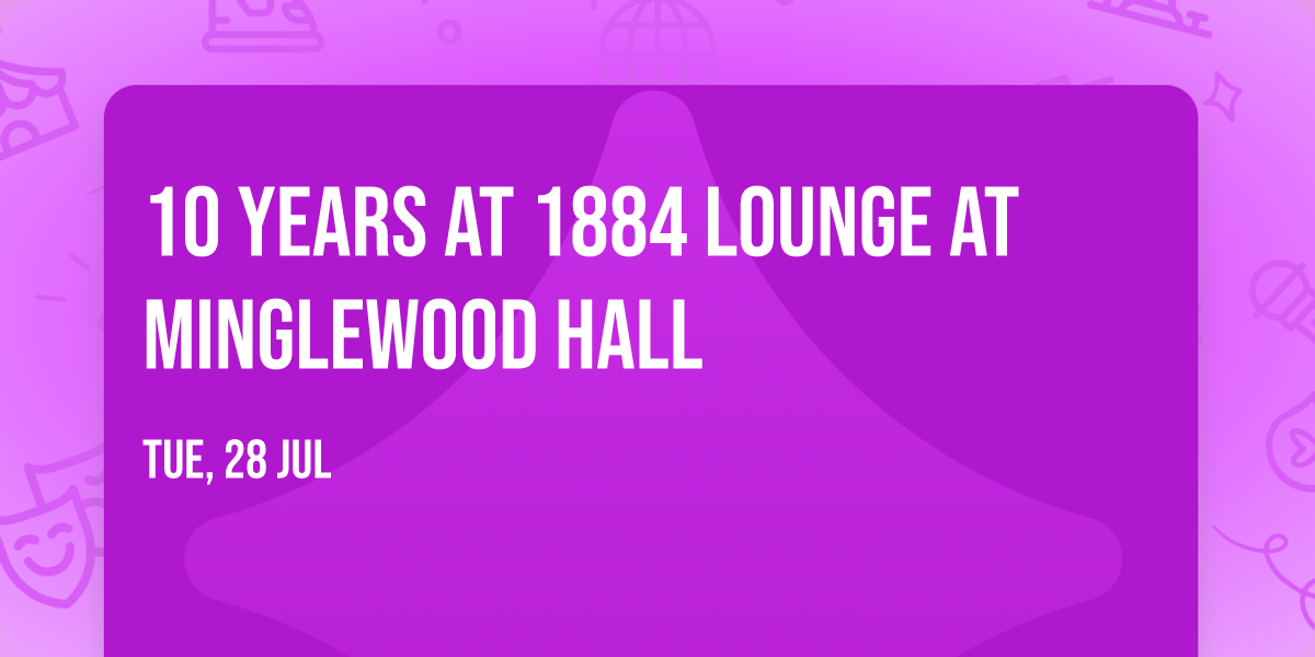 10 Years at 1884 Lounge at Minglewood Hall