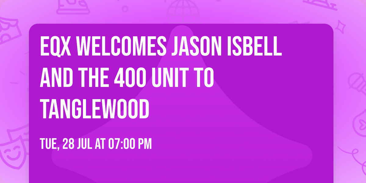 EQX Welcomes Jason Isbell and The 400 Unit to Tanglewood