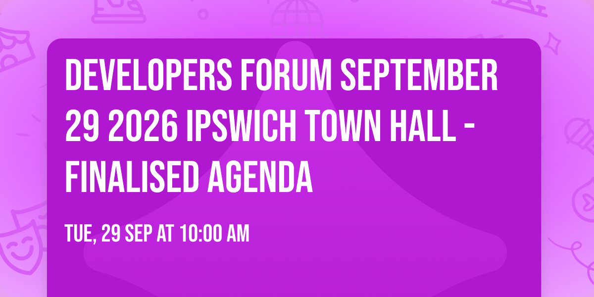 Developers Forum September 29 2026 Ipswich Town Hall - Finalised Agenda