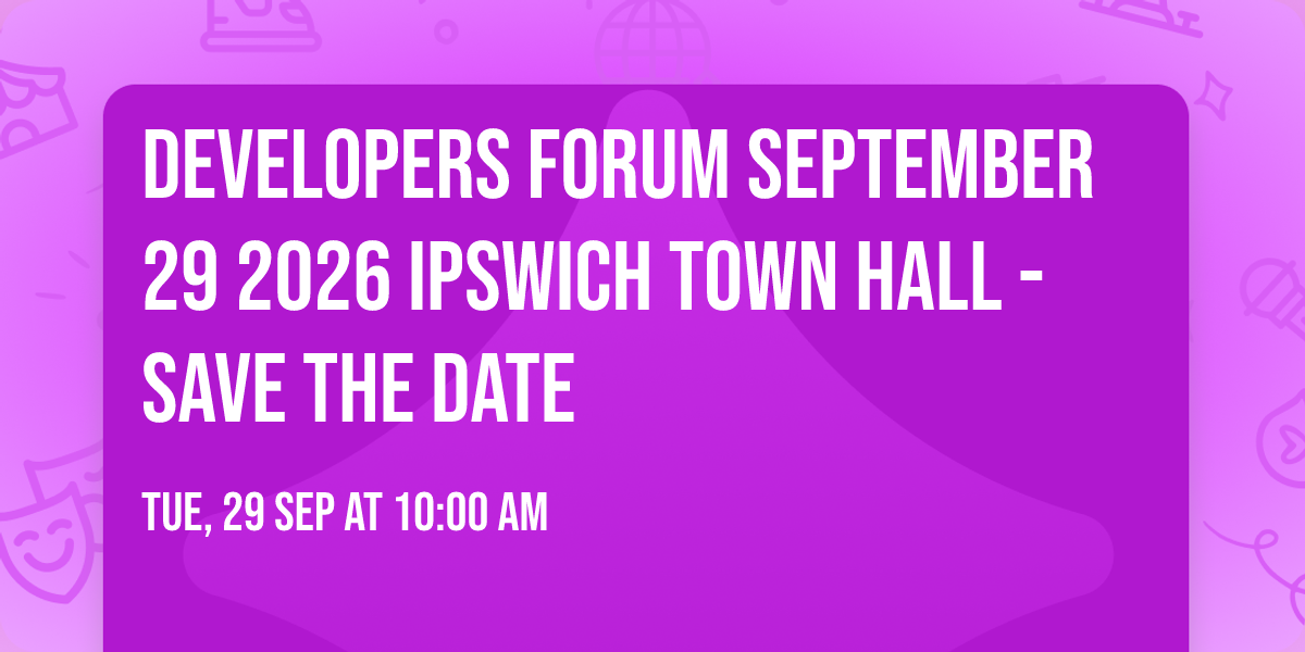 Developers Forum September 29 2026 Ipswich Town Hall - SAVE THE DATE
