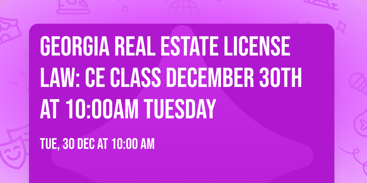 Georgia Real Estate License Law: CE Class December 30th at 10:00AM Tuesday