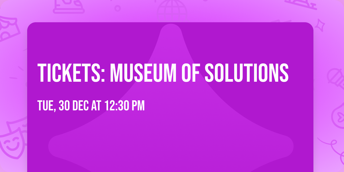 Tickets: Museum of Solutions
