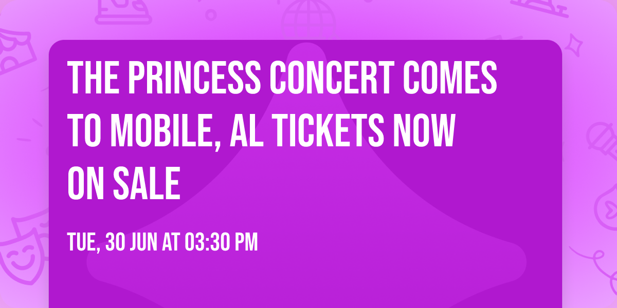The Princess Concert comes to Mobile, AL \ud83d\udc51  TICKETS NOW ON SALE