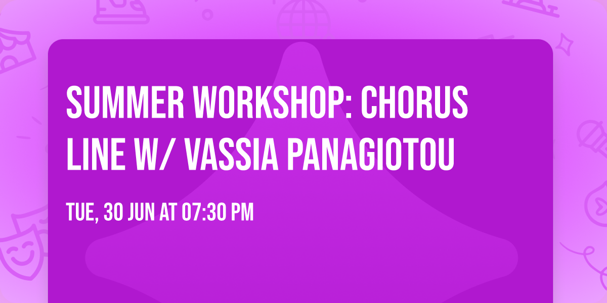 \ud83c\udf49 Summer Workshop: \u2728Chorus Line w\/ Vassia Panagiotou\ud83c\udfb6