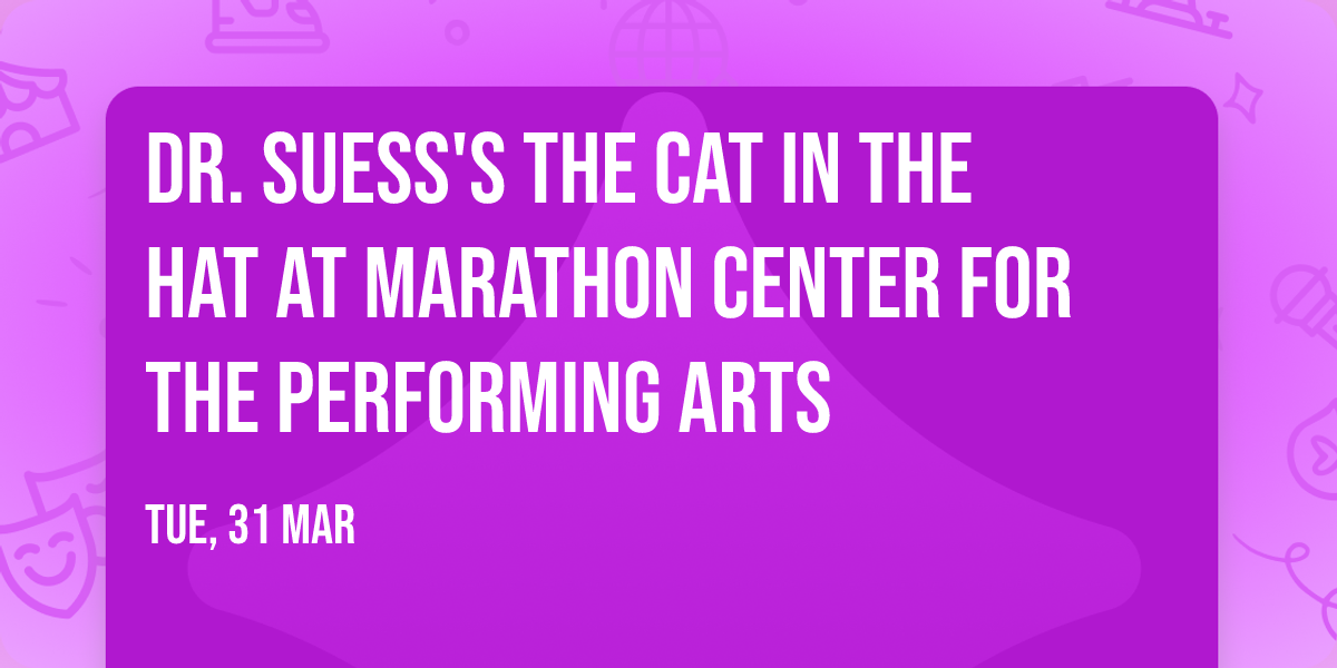 Dr. Suess's The Cat In The Hat at Marathon Center for the Performing Arts