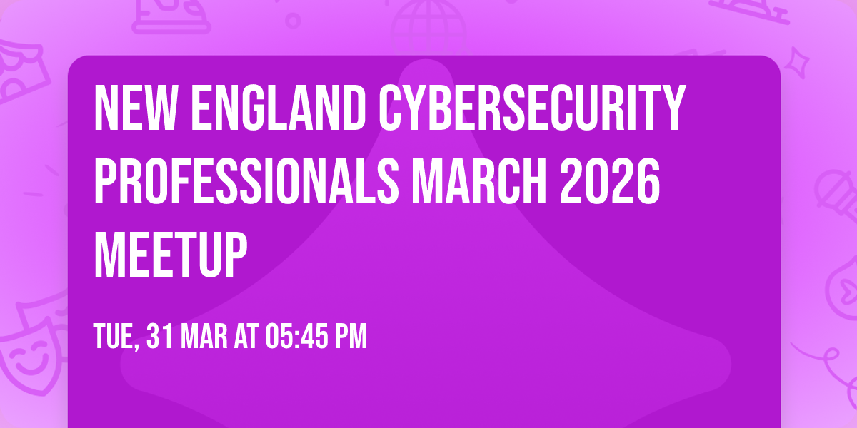 New England Cybersecurity Professionals March 2026 Meetup