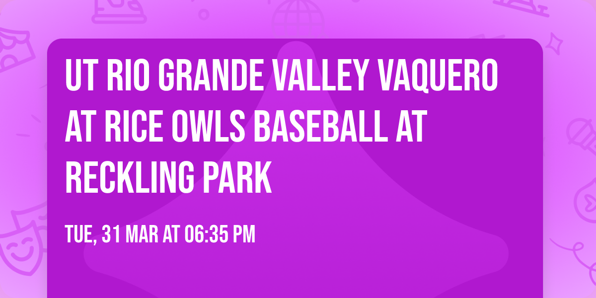 UT Rio Grande Valley Vaquero at Rice Owls Baseball at Reckling Park