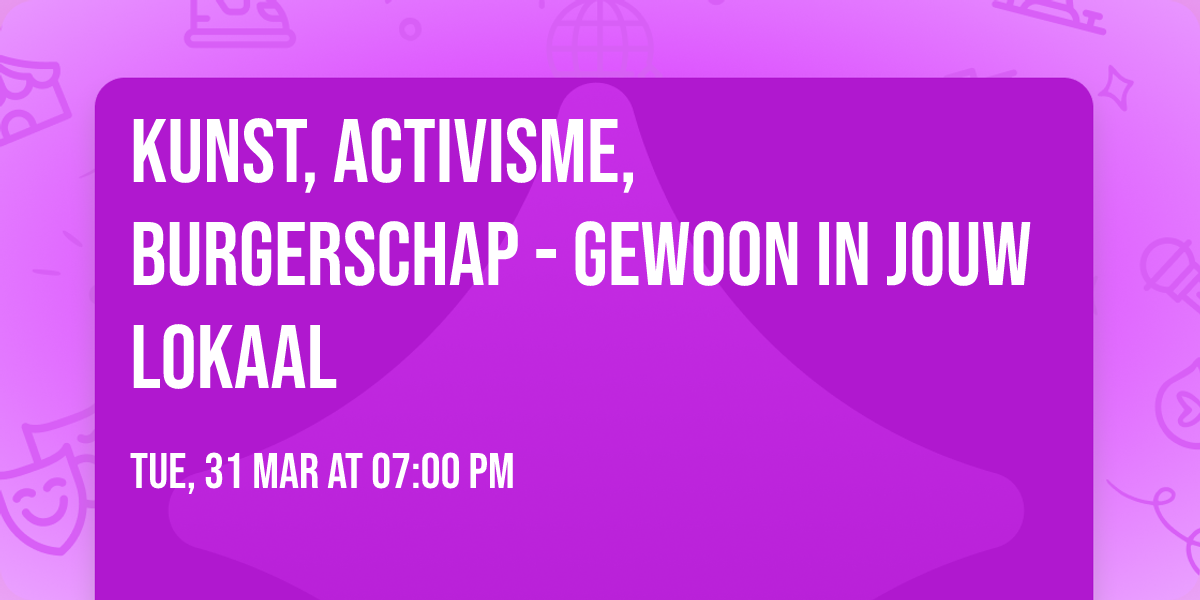 Kunst, Activisme, Burgerschap - Gewoon in jouw lokaal