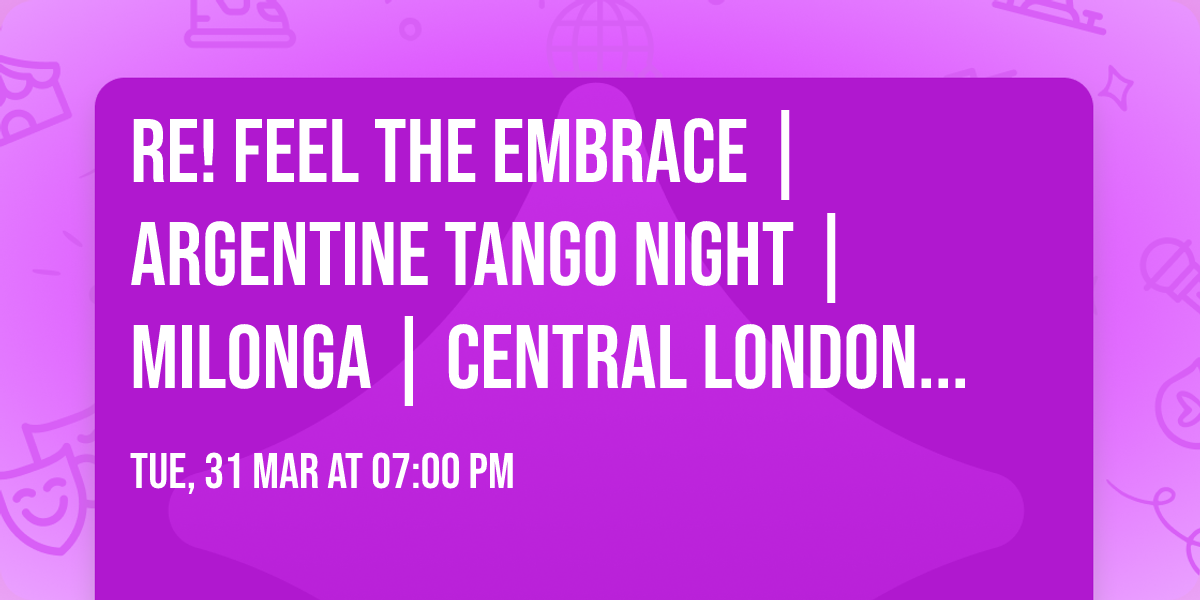Re! feel the Embrace | Argentine Tango Night  | Milonga | Central London (Piccadilly)