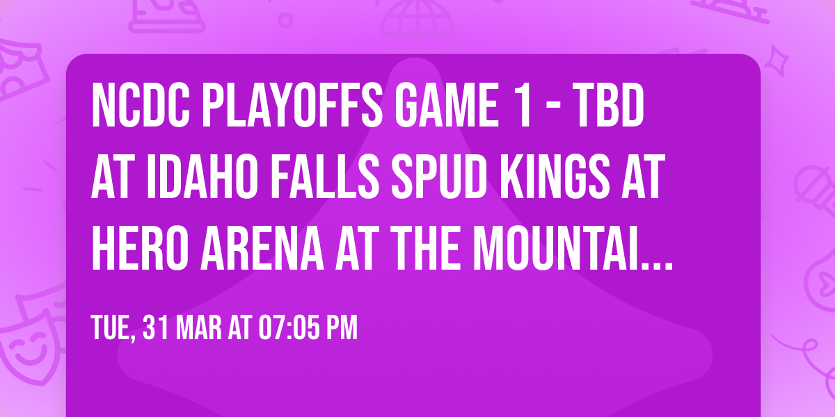NCDC Playoffs Game 1 - TBD at Idaho Falls Spud Kings at Hero Arena at the Mountain America Center