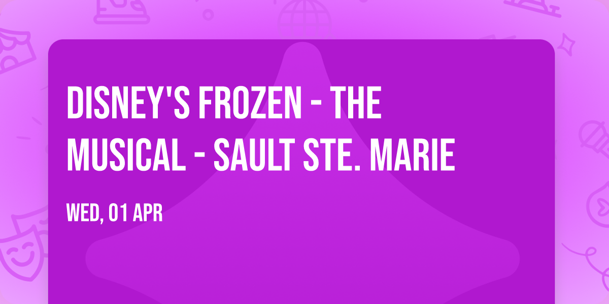 Disney's Frozen - The Musical - Sault Ste. Marie