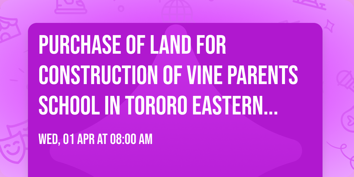 Purchase of land for construction of vine parents School in tororo eastern Uganda 