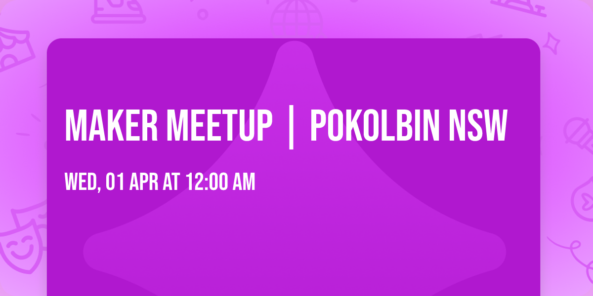 Maker Meetup | Pokolbin NSW