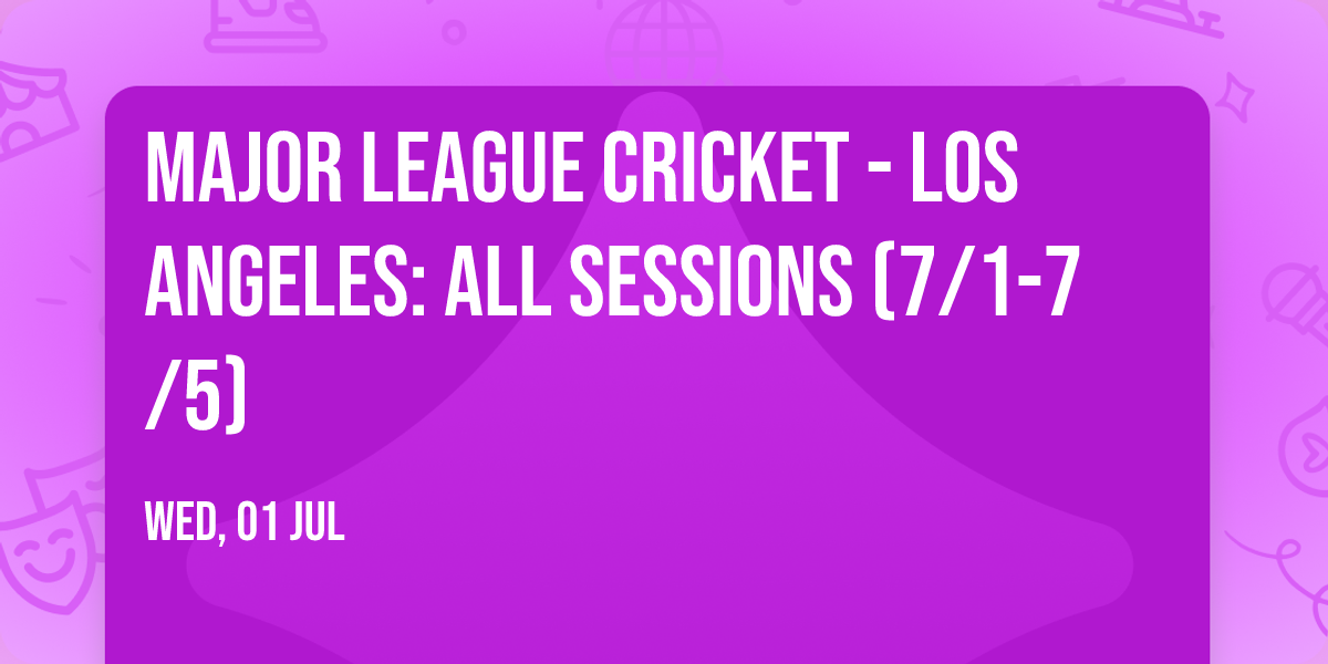 Major League Cricket - Los Angeles: All Sessions (7\/1-7\/5)