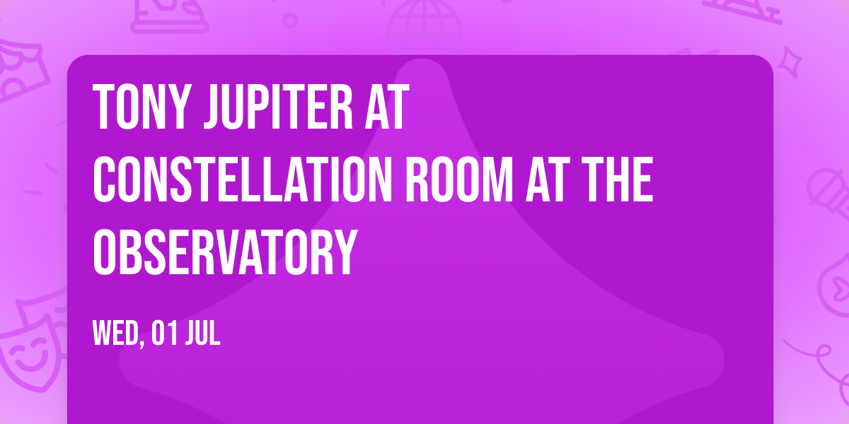 Tony Jupiter at Constellation Room at The Observatory
