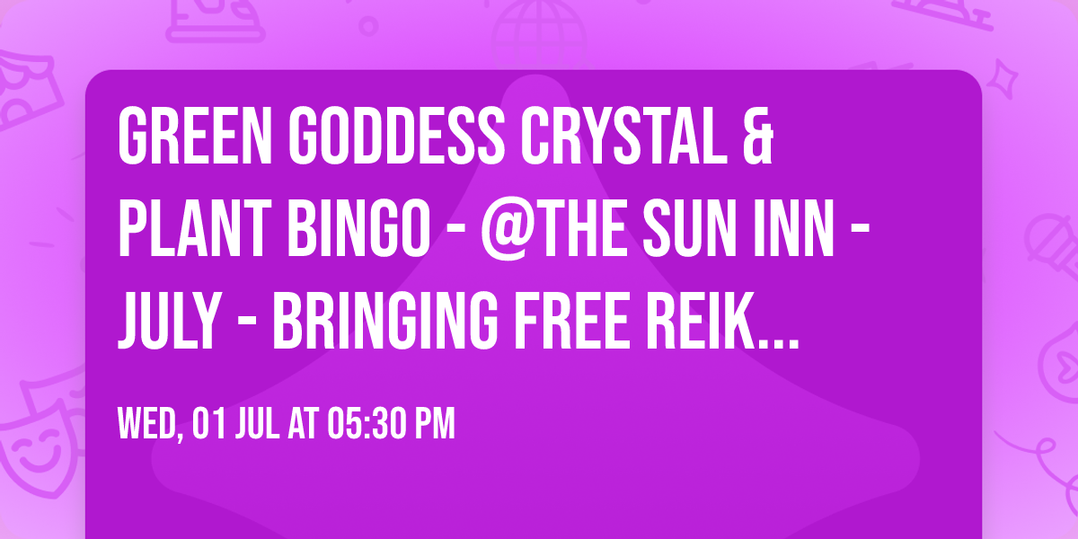 Green Goddess Crystal & Plant Bingo - @The Sun Inn - July - Bringing FREE Reiki to Cancer patients