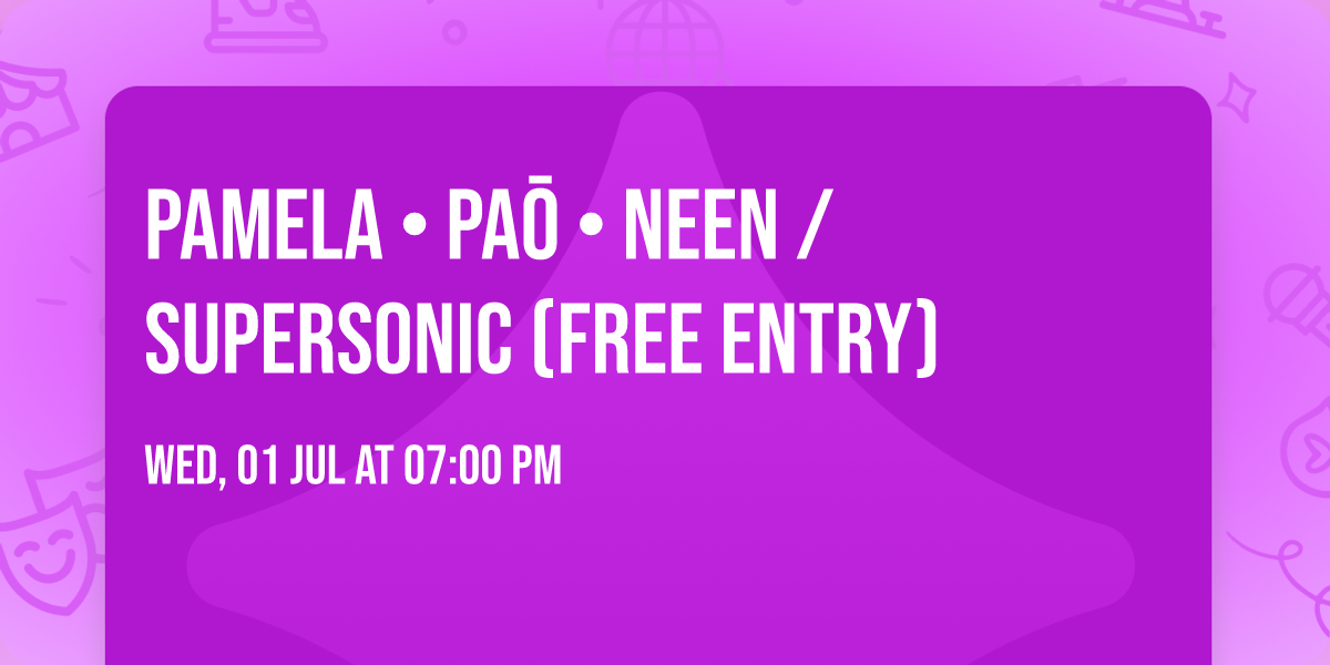 Pamela \u2022 pa\u014d \u2022 Neen \/ Supersonic (Free entry)