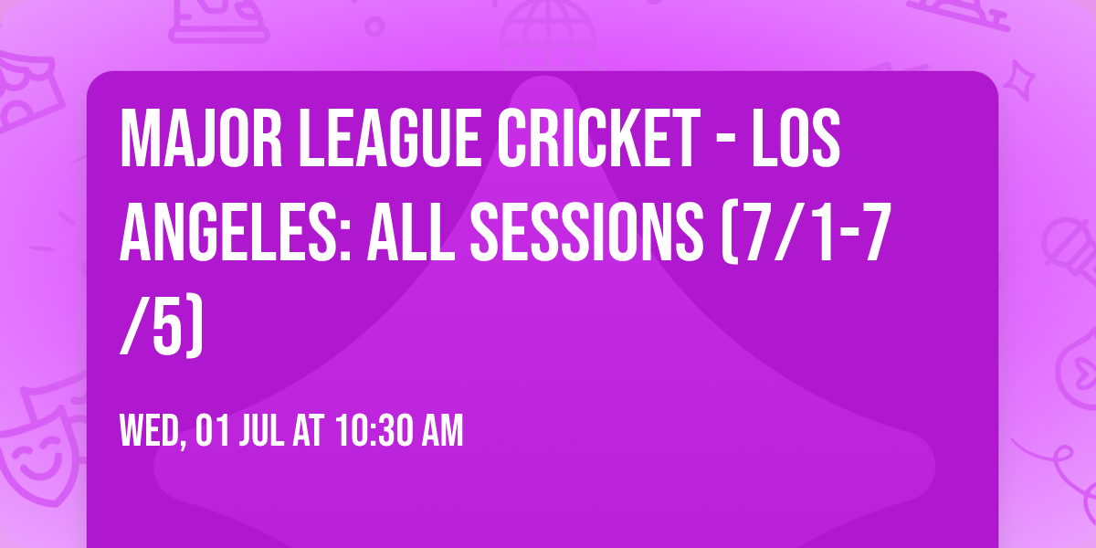 Major League Cricket - Los Angeles: All Sessions (7\/1-7\/5)