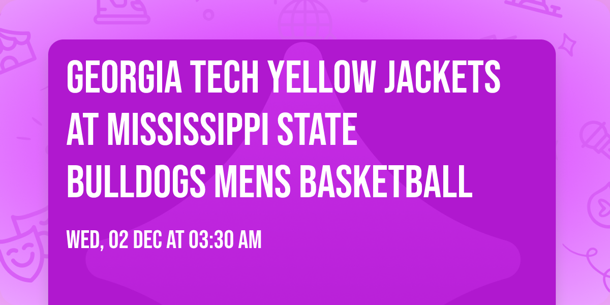 Georgia Tech Yellow Jackets at Mississippi State Bulldogs Mens Basketball
