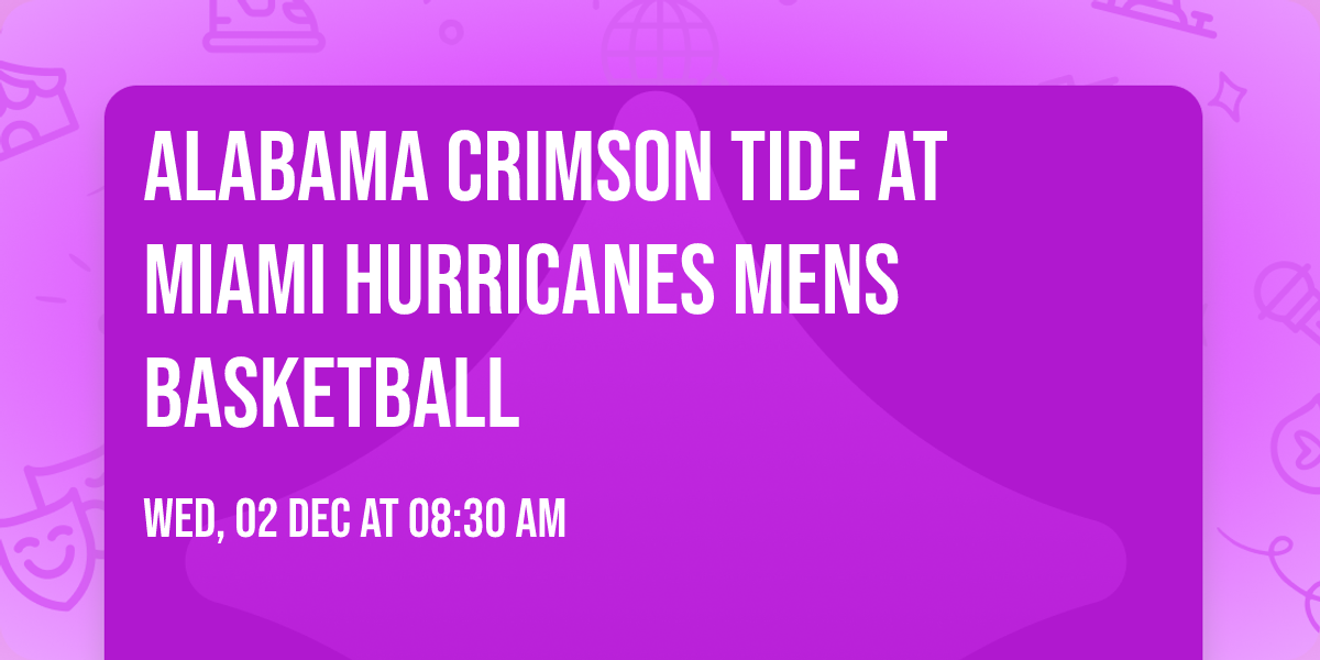 Alabama Crimson Tide at Miami Hurricanes Mens Basketball