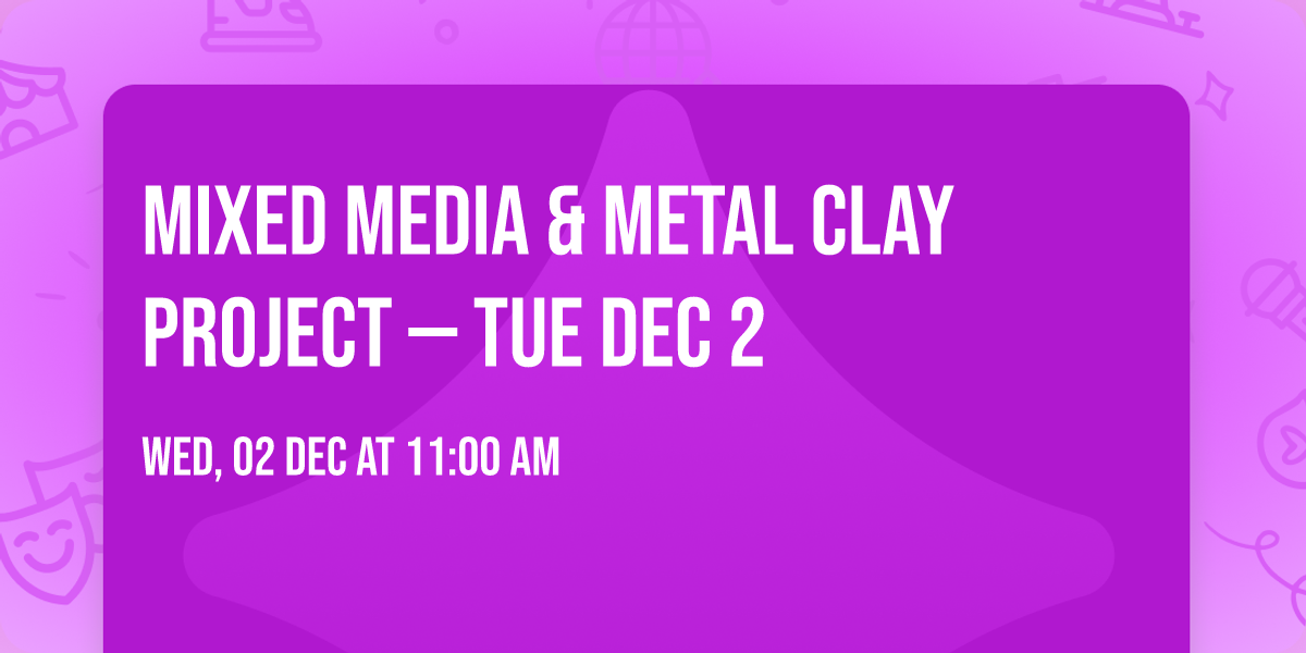 Mixed Media & Metal Clay Project \u2014 Tue Dec 2