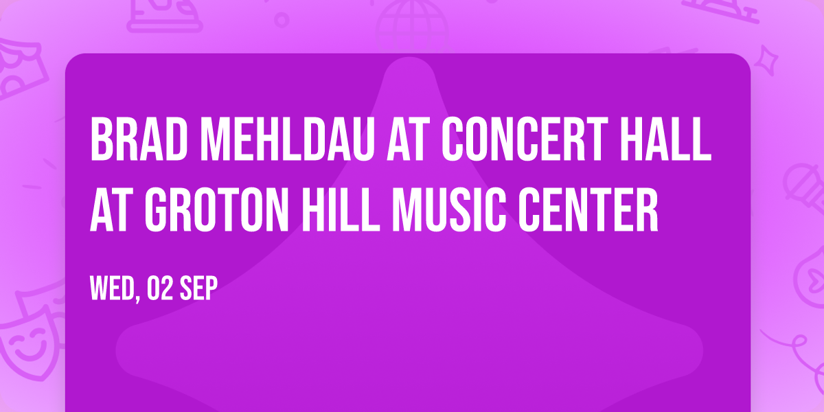 Brad Mehldau at Concert Hall at Groton Hill Music Center