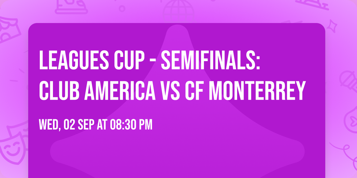 Leagues Cup - Semifinals: Club America vs CF Monterrey