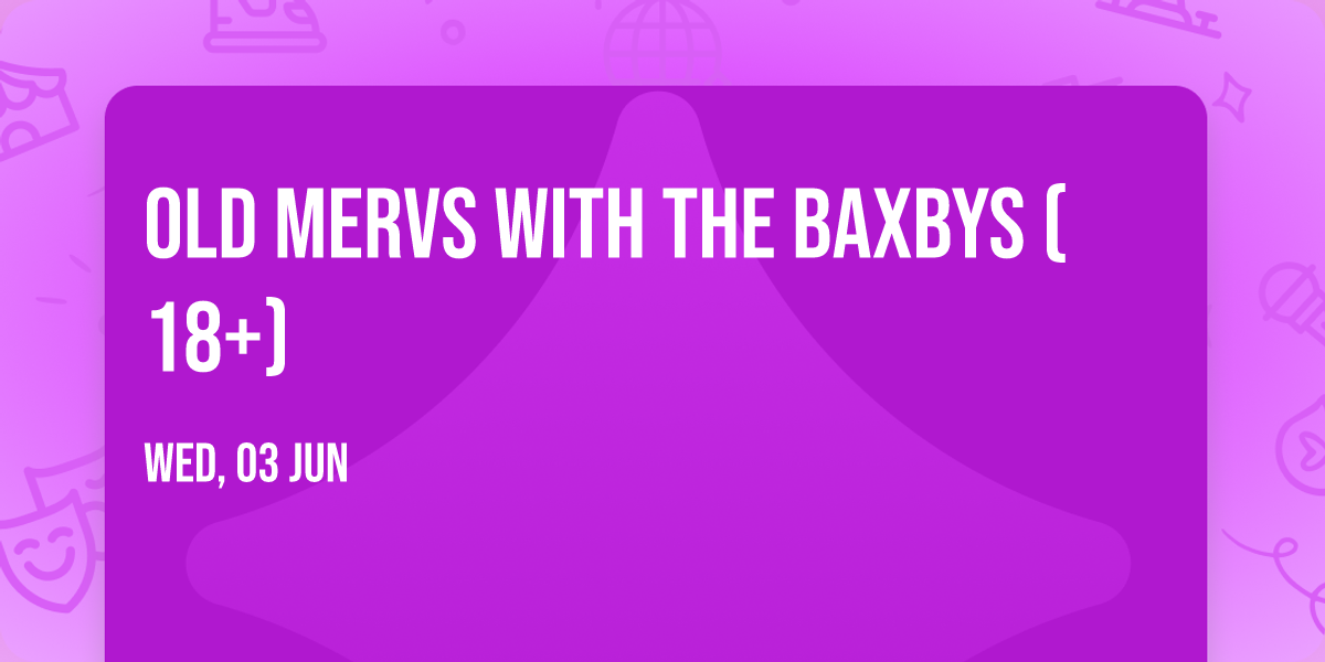 Old Mervs with The Baxbys (18+)