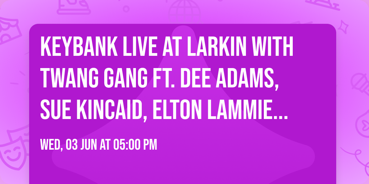 KeyBank Live at Larkin with Twang Gang ft. Dee Adams, Sue Kincaid, Elton Lammie & More