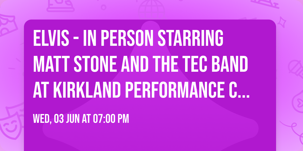 Elvis - In Person Starring Matt Stone and The TEC Band at Kirkland Performance Center