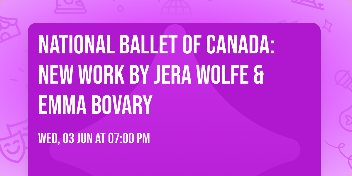 National Ballet of Canada: New Work by Jera Wolfe & Emma Bovary