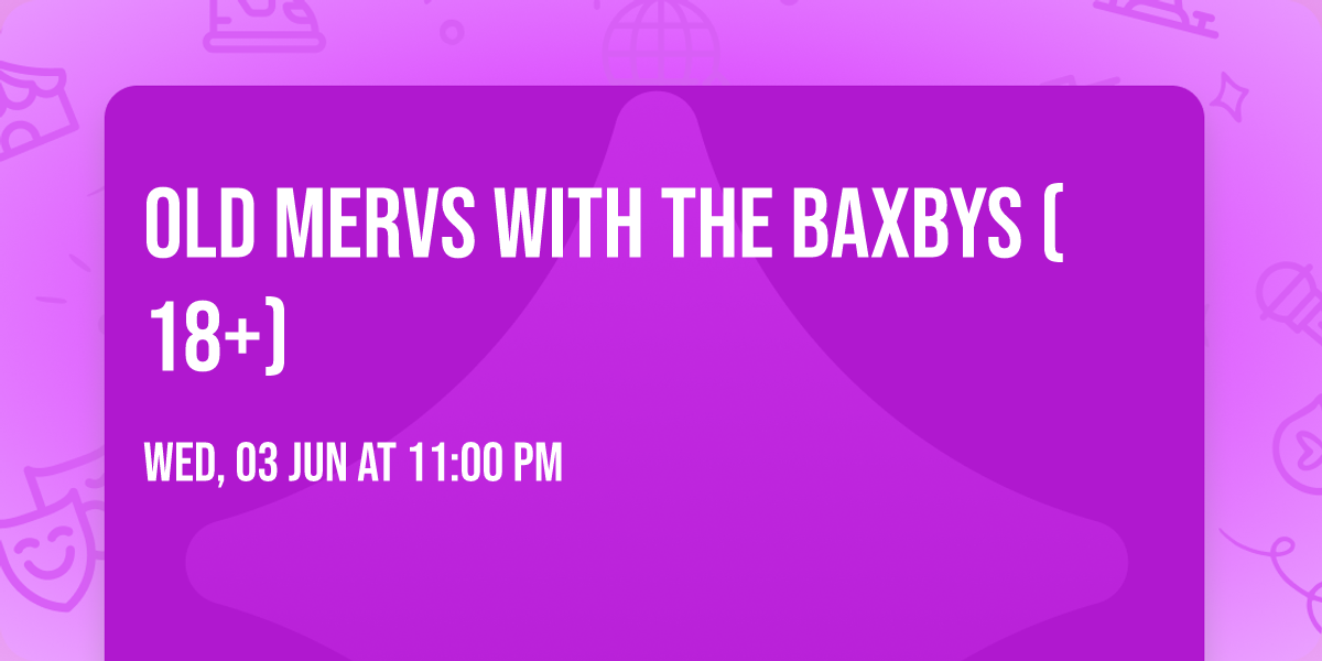 Old Mervs with The Baxbys (18+)