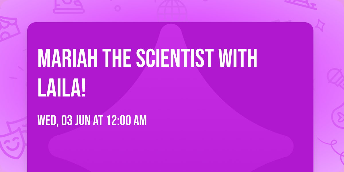 Mariah the Scientist with Laila!
