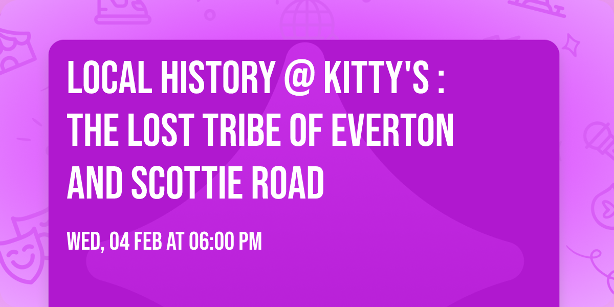 Local History @ Kitty's : The Lost Tribe of Everton and Scottie Road