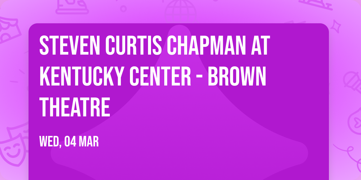 Steven Curtis Chapman at Kentucky Center - Brown Theatre