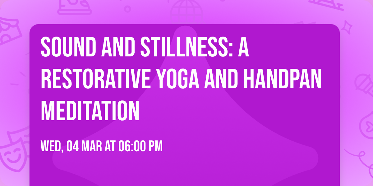 Sound and Stillness: A Restorative Yoga and Handpan Meditation 