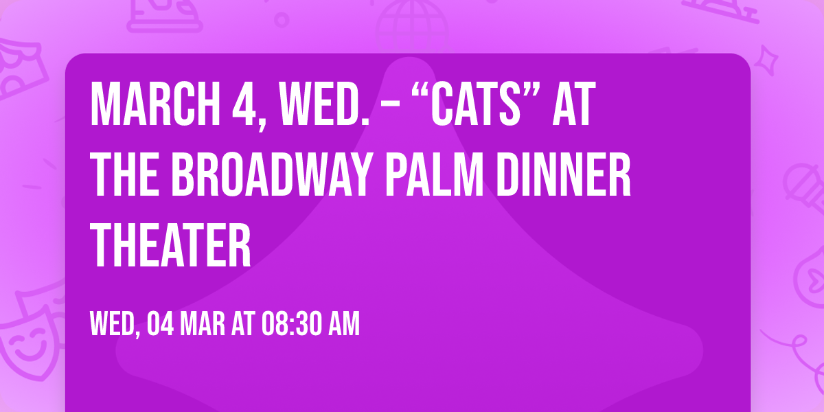 MARCH 4, WED. \u2013 \u201cCATS\u201d at the Broadway Palm Dinner Theater