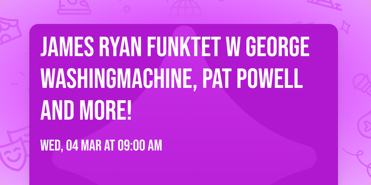 JAMES RYAN FUNKTET w GEORGE WASHINGMACHINE, PAT POWELL and more!