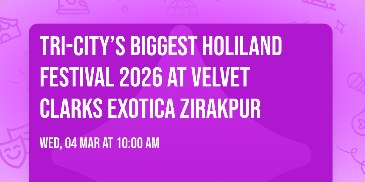 TRI-CITY\u2019S BIGGEST HOLILAND FESTIVAL 2026 AT VELVET CLARKS EXOTICA ZIRAKPUR