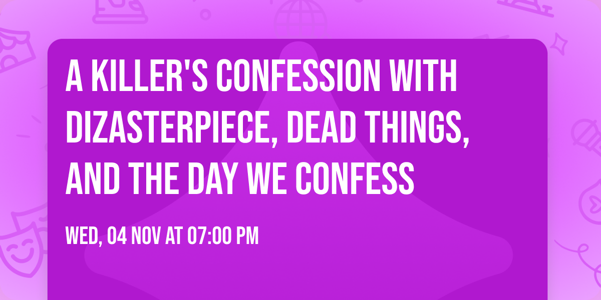A Killer's Confession with Dizasterpiece, Dead Things, and The Day We Confess