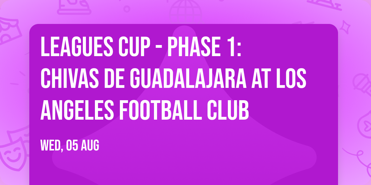 Leagues Cup - Phase 1: Chivas de Guadalajara at Los Angeles Football Club