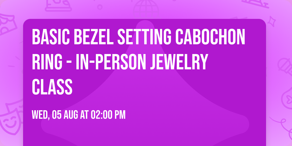 Basic Bezel Setting Cabochon Ring - In-Person Jewelry Class