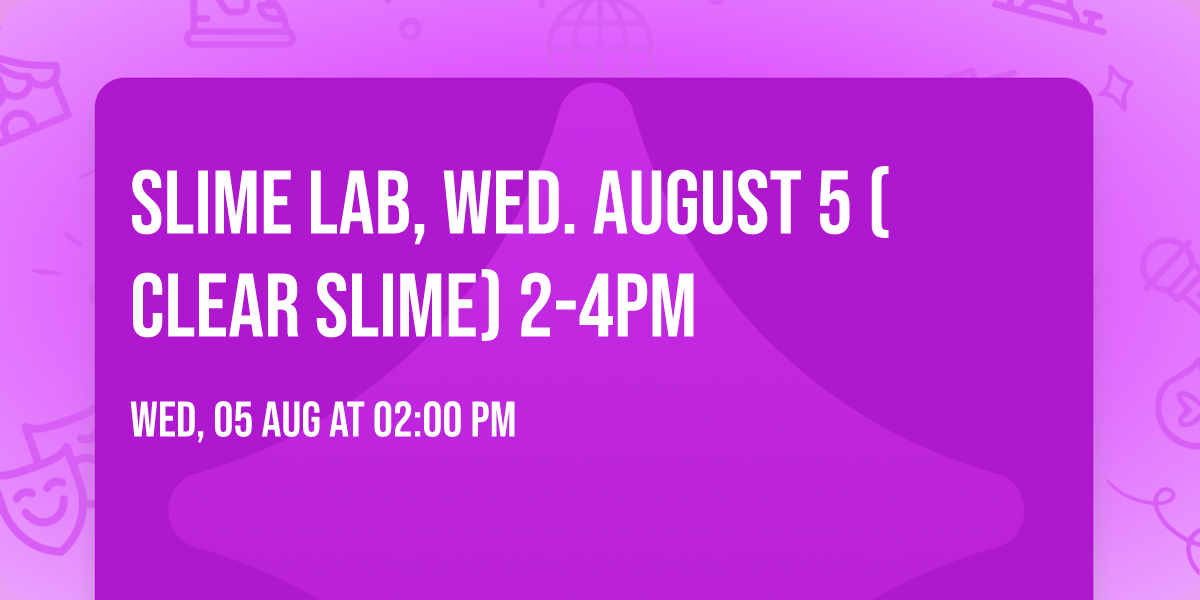 Slime Lab, Wed. August 5 (Clear Slime) 2-4pm
