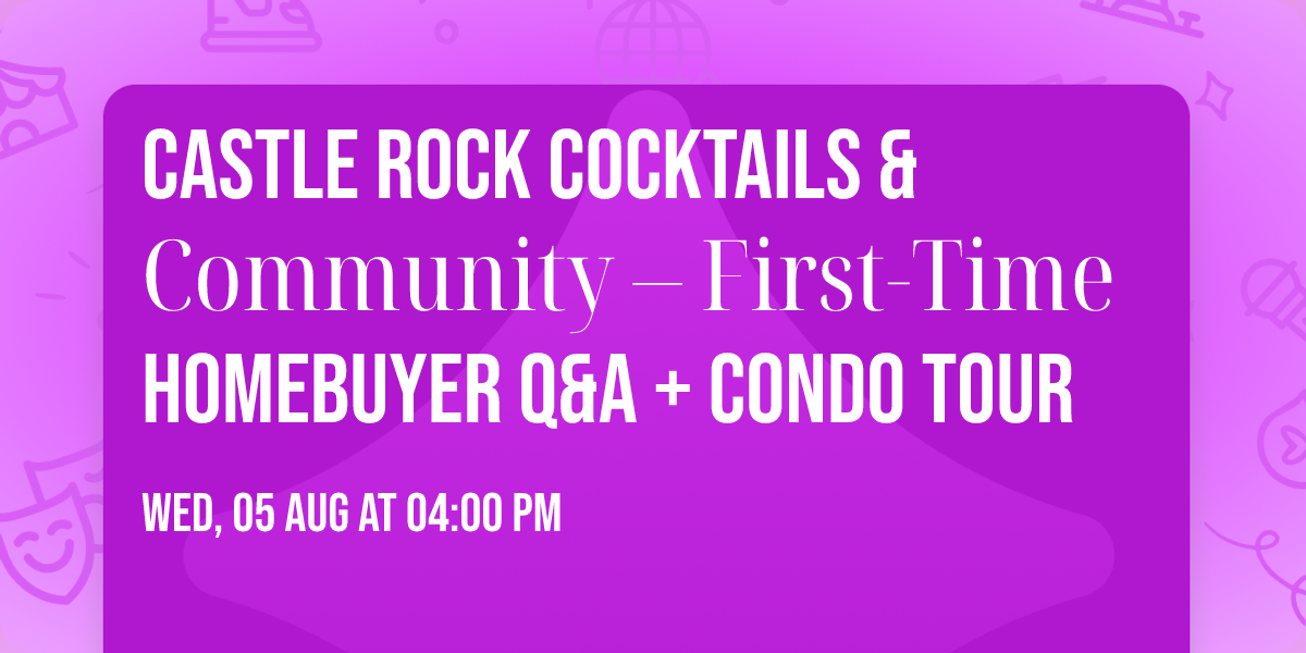 Castle Rock Cocktails & Community \u2013 First\u2011Time Homebuyer Q&A + Condo Tour