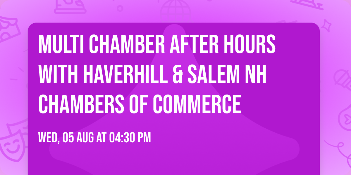 Multi Chamber After Hours with Haverhill & Salem NH Chambers of Commerce