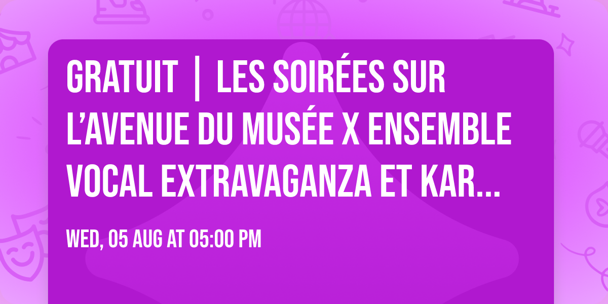 Gratuit | Les Soir\u00e9es sur l\u2019avenue du Mus\u00e9e X ensemble vocal Extravaganza et karaok\u00e9