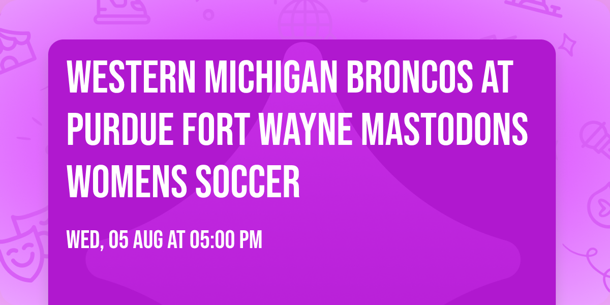 Western Michigan Broncos at Purdue Fort Wayne Mastodons Womens Soccer