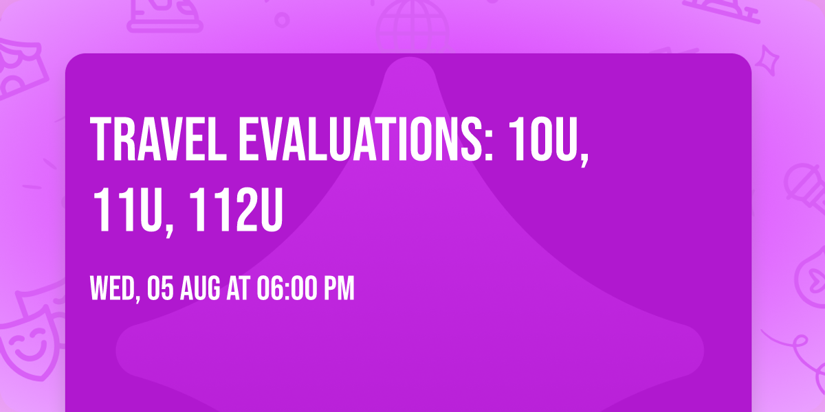Travel Evaluations:  10U, 11U, 112U