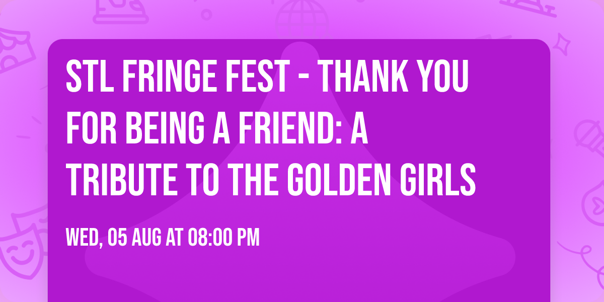STL Fringe Fest - Thank You for Being a Friend: A tribute to the Golden Girls